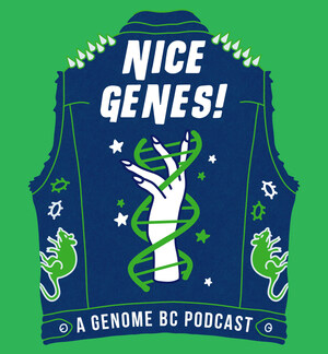 A New Podcast from Genome BC - "Nice Genes!" - Delivers a Fun-Sized Dose of Science and Stories