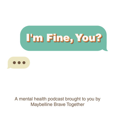 "I'm Fine, You?" A mental health podcast brought to you by Maybelline Brave Together