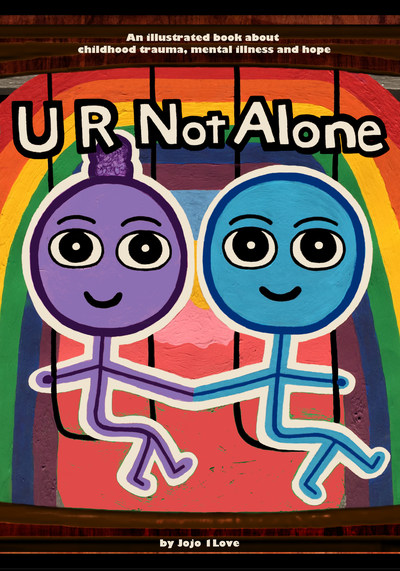 U R Not Alone: An illustrated book about childhood trauma, mental illness and hope by Jojo 1Love