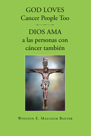 El nuevo libro de Winston E. Malcolm Baxter "God Loves Cancer People Too" es una muestra sincera del amor eterno y la gracia sanadora de Dios en tiempos de lucha.