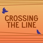CROSSING THE LINE, a New Podcast from "East Los High" Creator Population Media Center Launches July 6, 2022