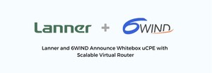 Lanner and 6WIND Announce Whitebox uCPE with Scalable Virtual Router