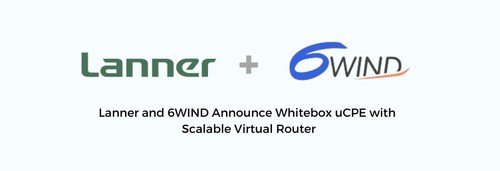 Lanner and 6WIND Announce Whitebox uCPE with Scalable Virtual Router.