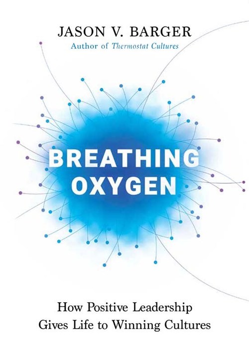 Breathing Oxygen by Jason V. Barger, a guide to positive leadership, is available now. Image courtesy of Amplify Publishing.