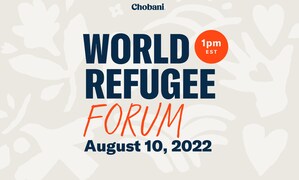 Chobani to Host World Refugee Forum, An Urgent Discussion Addressing the Challenges Confronting 36 Million Refugees Around the World
