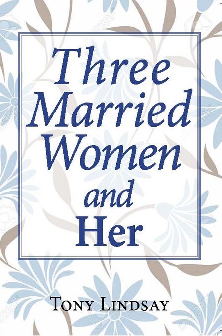 Tony Lindsay Blurs Genre Boundaries Again with a True Page Turner, 'Three Married Women and Her.' - Vimarsana News