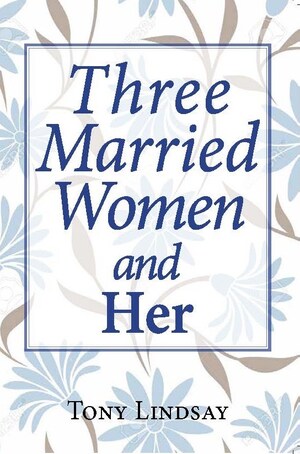 Tony Lindsay Blurs Genre Boundaries Again with a True Page Turner, 'Three Married Women and Her.'