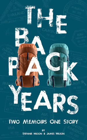 Two Backpackers, Six Years, Countless Adventures: Authors Stefanie and James Wilson Release Unique Dual-Point-of-View Travel Memoir - 'The Backpack Years: Two Memoirs One Story'