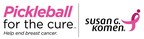 Susan G. Komen Puts a New Spin on a Great Cause and Launches Pickleball for the Cure