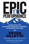 More Than One Hundred Endurance Athletes and Executives Interviewed for Book on Reaching Peak Potential and Achieving the Impossible: EPIC Performance by Bryan Gillette