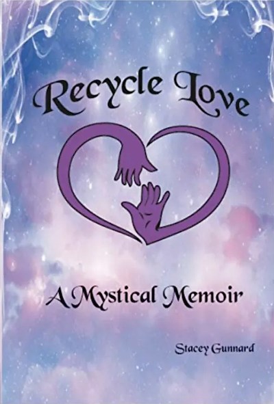 Recycle Love: A Mystical Memoir By Stacey Gunnard, Source: https://staceygunnard.com/shop/ols/products/recycle-love-a-mystical-memoir-rcy-lv-a-mys2