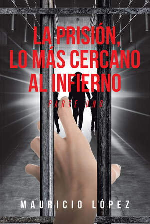 Mauricio López's new book "La Prisión, lo más cercano al Infierno" is a revelatory story about two young men who got robbed of their youth and dreams.