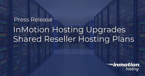 InMotion Hosting Upgrades Shared Reseller Hosting Plans