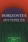 José Antonio Fuenmayor's new book "Horizontes invisibles" brings a brave man's quest of pursuing his dreams, ideas, and desires.