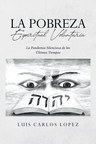 Luis Carlos Lopez's new book "La Pobreza Espiritual Voluntaria" unravels the important truth that mankind has blinded themselves from with their made-up realities.