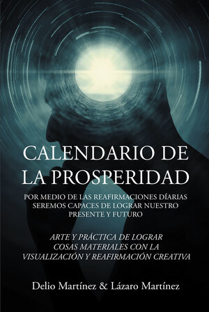 Delio Martínez and Lázaro Martínez's new book "CALENDARIO de la PROSPERIDAD" is an uplifting collection of one-liners to fuel one's thoughts and start the day with a goal.