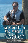 El nuevo libro de Adrián Morales Donis, Ya Morí Una Vez y Volví A Nacer, una magnífica autobiografía, sobre la captura y huida de nuestro autor en tiempos de guerra.