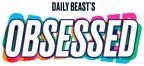 The Daily Beast's Obsessed Launches--A Trusted Source to Feed...