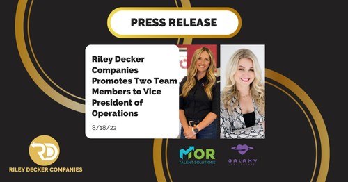 Tiffany Feeley, former Director of Strategy for Riley Decker Companies, has been promoted to Vice President of Operations of MOR Talent Solutions.

Tessie Ward, former Director of Marketing for Riley Decker Companies, has been promoted to Vice President of Operations for Galaxy Healthcare.