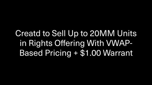 Creatd Announces Launch of New Rights Offering and Updated Expansion Plan to Sell Up to 20 Million Units at VWAP-Based Price Per Unit and $1.00 Warrant Creatd Announces Launch of New Rights Offering and Updated Expansion Plan to Sell Up to 20 Million Units at VWAP-Based Price Per Unit and $1.00 Warrant