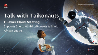 Huawei Cloud Meeting facilite les échanges entre les taïkonautes de Shenzhou-14 et la jeunesse africaine
