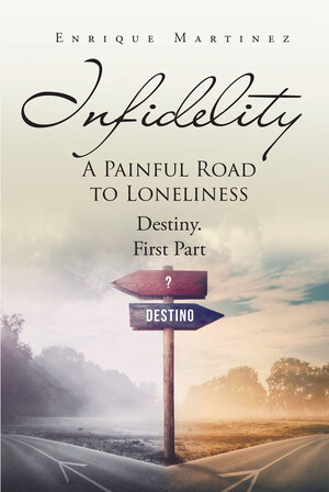 Enrique Martinez's new book "INFIDELITY: A PAINFUL ROAD TO LONELINESS" is an edifying piece on the betrayal and deception that come with infidelity.