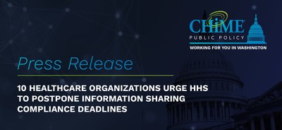 The College of Healthcare Information Management Executives (CHIME) Press Release: 10 Healthcare Organizations Band Together To Urge HHS To Postpone Information Sharing Compliance Deadlines