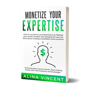 New Business Marketing Book for Women, "Monetize Your Expertise," by Alina Vincent Inspires Women Entrepreneurs