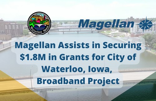Waterloo Iowa Secures $1.8M Grant Funding with Magellan's Help with Broadband Project Waterloo Iowa Secures $1.8M Grant Funding with Magellan's Help with Broadband Project