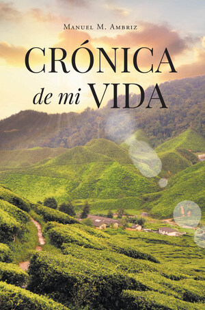 El nuevo libro de Manuel M. Ambriz, Crónica de mi Vida, una autobiografía increíble, sobre valores familiares y lecciones de vida.