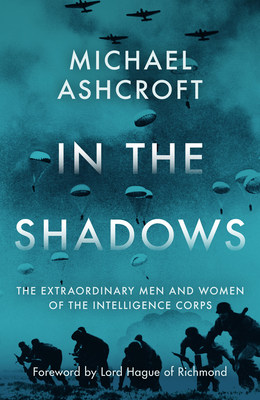 New Book by Michael Ashcroft 'In the Shadows: The extraordinary men and women of the Intelligence Corps'