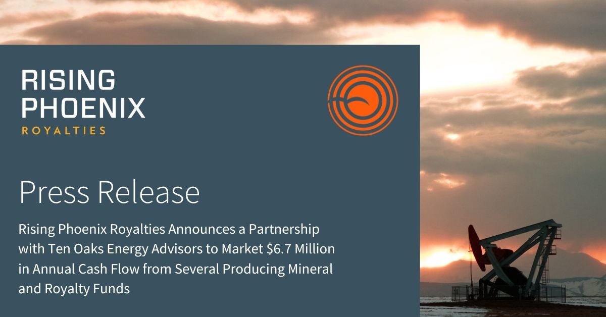 Rising Phoenix Royalties Announces a Partnership with Ten Oaks Energy Advisors to Market $6.7 Million in Annual Cash Flow from Several Producing Mineral and Royalty Funds - Vimarsana News