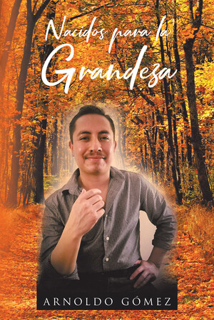 Arnoldo Gómez's new book "Nacidos para la Grandeza" is a heartwarming read meant to bring hope in the lives of its readers.