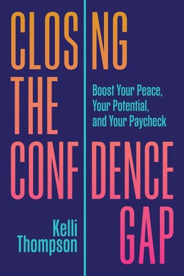 "Closing the Confidence Gap: Boost Your Peace, Your Potential, and Your Paycheck" by Kelli Thompson, leadership coach and speaker, is now available where books are sold.
