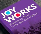 Joy Works: Empowering Teams in the New Era of Work Provides Engaging Blueprint for Leaders and Employees