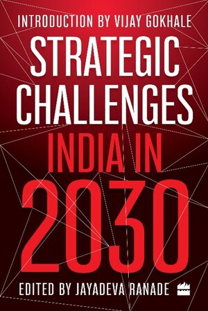 HarperCollins India is proud to announce the release of STRATEGIC CHALLENGES India in 2030, Edited by Jayadeva Ranade