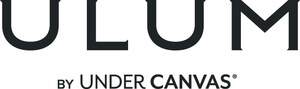 UNDER CANVAS UNVEILS NEW, LUXURY OUTDOOR RESORT BRAND, ULUM