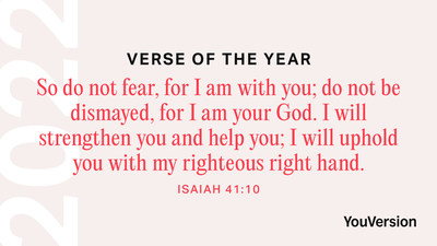 The Bible verse shared, bookmarked, and highlighted most by the global YouVersion Community in 2022 is Isaiah 41:10.