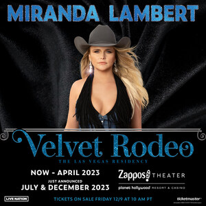 MIRANDA LAMBERT EXTENDS VELVET RODEO HEADLINING LAS VEGAS RESIDENCY AT ZAPPOS THEATER AT PLANET HOLLYWOOD RESORT &amp; CASINO WITH NEW JULY AND DECEMBER 2023 DATES