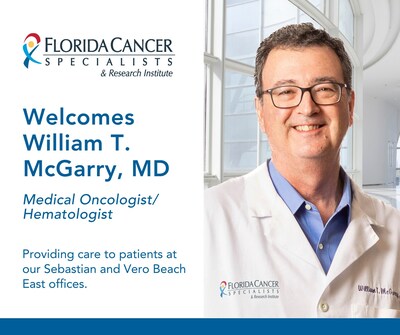 Florida Cancer Specialists & Research Institute welcomes William T. McGarry, MD to its Sebastian and Vero Beach East clinic locations.