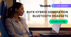 Yealink发布BH7X蓝牙耳机，这是混合工作的新标准