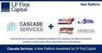 LP First Capital &amp; Trive Capital Announce Formation of Cascade Services, a Family of Home Services Brands