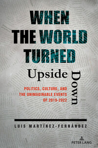 New Book Launching February 15, 2023, "When The World Turned Upside Down: Politics, Culture and The Unimaginable Events of 2019-2022" by Dr. Luis Martínez-Fernández