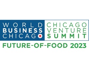 World Business Chicago Leads Largest-Ever Chicago Venture Summit Gathering of Founders, Fortune 500 Executives, Innovators, &amp; Investors at 2023 Chicago Venture Summit, Future-of-Food