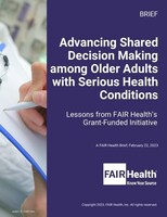 Advancing Shared Decision Making among Older Adults with Serious Health Conditions: Lessons from FAIR Health’s Grant-Funded Initiative, A FAIR Health Brief, February 22, 2023