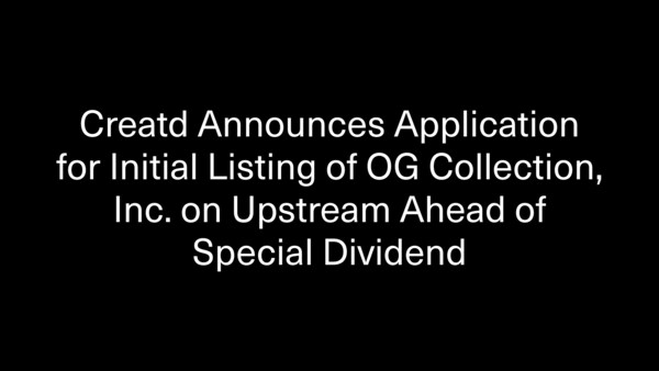 Creatd Announces Application for Initial Listing of OG Collection, Inc. on Upstream Ahead of Special Dividend