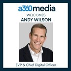 a360media Names Andy Wilson Executive Vice President and Chief Digital Officer