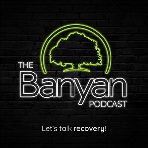 Introducing The Banyan Podcast: A Guide to Navigating Your Road to Recovery with Banyan Treatment Centers