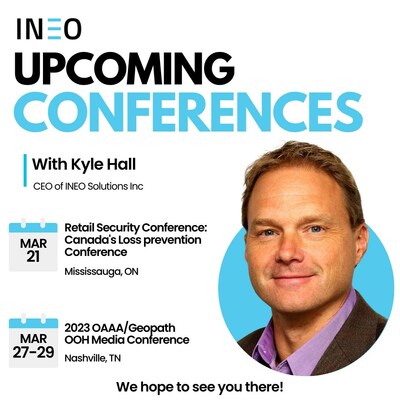 INEO to Participate in Upcoming Retail Loss Prevention and Out-of-Home Advertising Conferences. Retail Secure Conference will be taking place in Mississauga, ON, March 21, 2023. 2023 OAAA/Geopath OOH Media Conference will be taking place in Nashville, TN, March 27-29, 2023. Kyle Hall, CEO of INEO, will be attending both conferences. Additionally, the INEO Welcoming System will be showcased inside the Prosegur Security booth at the Retail Secure Conference. (CNW Group/INEO Tech Corp.)