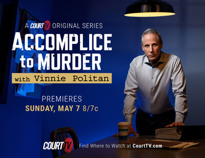 New 10-part original docuseries 'Accomplice to Murder with Vinnie Politan' premieres May 7 on Court TV.